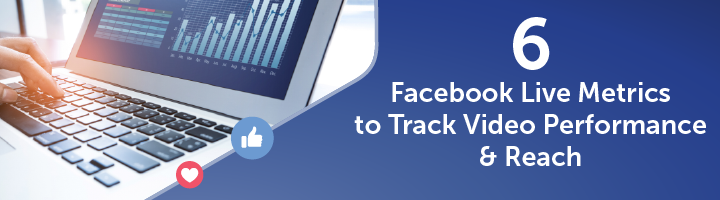 Six Facebook Live Metrics to Track Video Performance and Reach