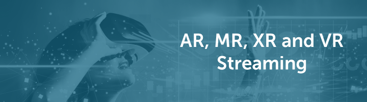 AR, MR, XR, and VR Streaming